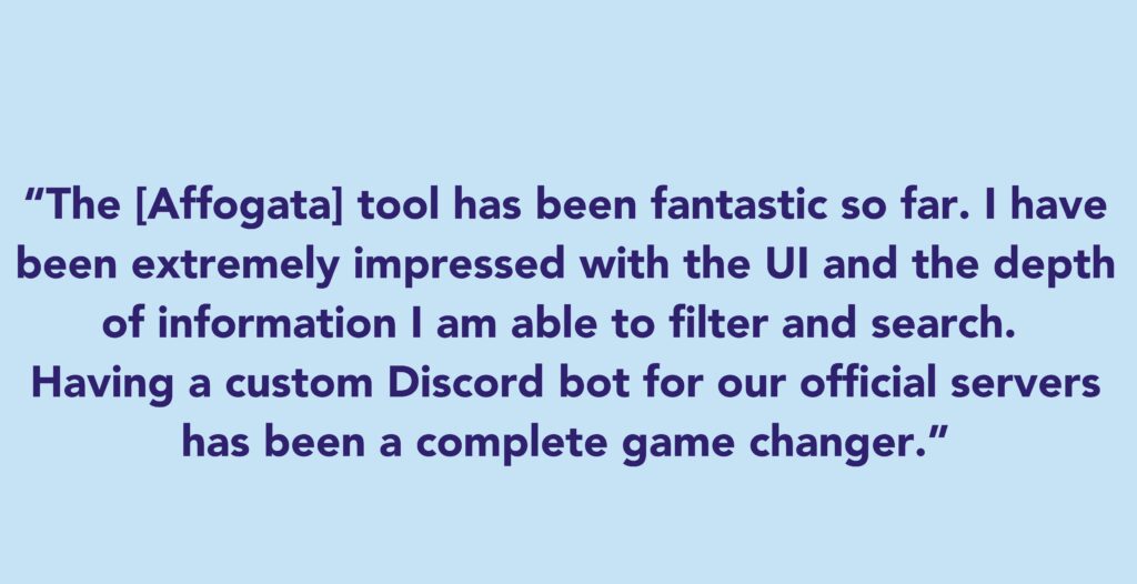 The quote says: The tool has been fantastic so far. I have been extremely impressed with the UI and the depth of information I am able to filter and search. Having a custom Discord bot for our official servers has been a complete game changer 